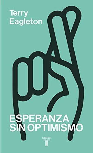 Esperanza Sin Optimismo, De Terry Eagleton., Vol. 0. Editorial Taurus, Tapa Blanda En Español, 2016