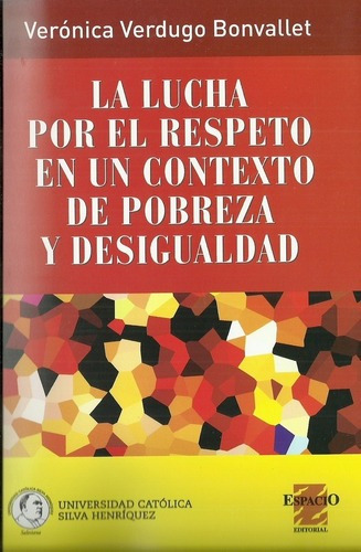 La Lucha Por El Respeto En Un Contexto De Pobreza Y, de VERDUGO BONVALLET, VERONICA. Espacio Editorial en español