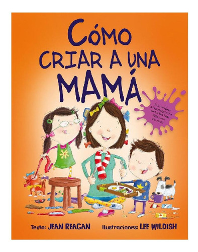 COMO CUIDAR DE TU MAMA, de Jean Reagan. Editorial PICARONA-OBELISCO, tapa pasta dura, edición 1 en español, 2018