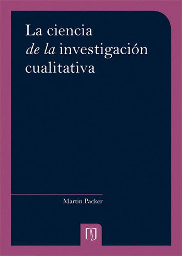LA CIENCIA DE LA INVESTIGACIÓN CUALITATIVA, de MARTIN PACKER. Editorial Universidad de los Andes, tapa blanda en español