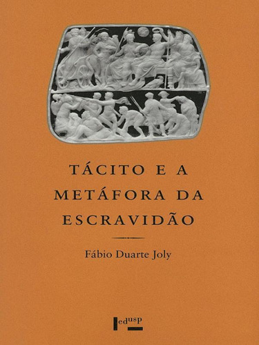 Tacito E A Metafora Da Escravidao - Um Estudo De Cultura Pol: Territorialidades E Recepção Teatral, De Joly, Fabio Duarte. Editora Edusp, Capa Mole Em Português