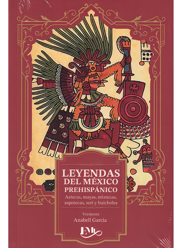 Leyendas Del Mexico Prehispanico: Aztecas, Mayas, Mixtecas, Zapotecas, Seri Y Huicholes, De Anabell Garcia. Editorial Editores Mexicanos Unidos, Edición 1 En Español, 2024