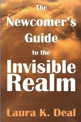 The Newcomer's Guide To The Invisible Realm : A Journey T...