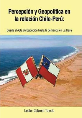 Libro Percepcion Y Geopolitica En La Relacion Chile-peru ...