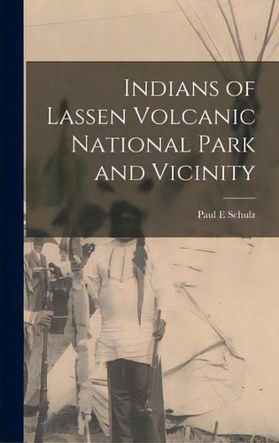 Indians Of Lassen Volcanic National Park And Vicinity, De Schulz, Paul E.. Editorial Hassell Street Pr, Tapa Dura En Inglés