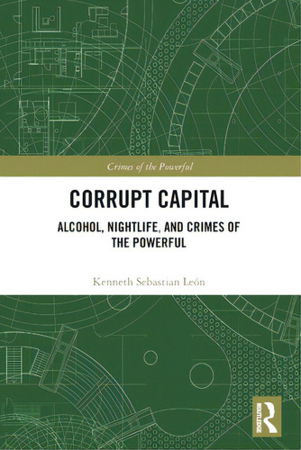 Corrupt Capital: Alcohol, Nightlife, And Crimes Of The Powerful, De León, Kenneth Sebastian. Editorial Routledge, Tapa Blanda En Inglés