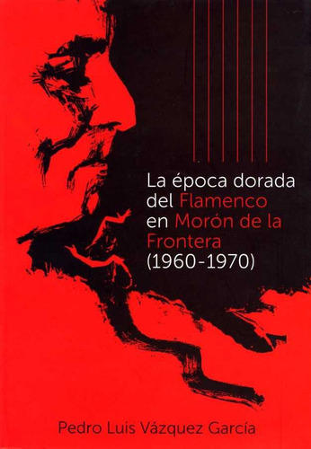 Epoca Dorada Del Flamenco En Moron De La Frontera (1960-1...