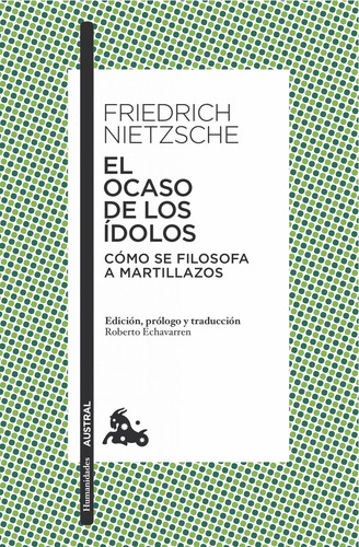 El ocaso de los ídolos: Blanda, de Nietzsche, Friedrich. Serie Cómo se filosofa a martillazos, vol. 1.0. Editorial Austral, tapa 1.0, edición 1 en español, 2023