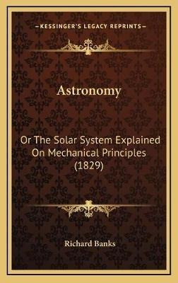 Astronomy : Or The Solar System Explained On Mechanical P...