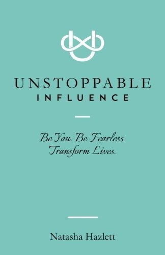 Book : Unstoppable Influence Be You. Be Fearless. Transform