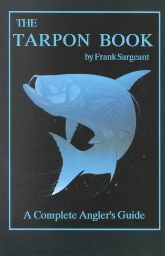 The Tarpon Book, De Frank Sargeant. Editorial Larsens Outdoor Publishing, Tapa Blanda En Inglés