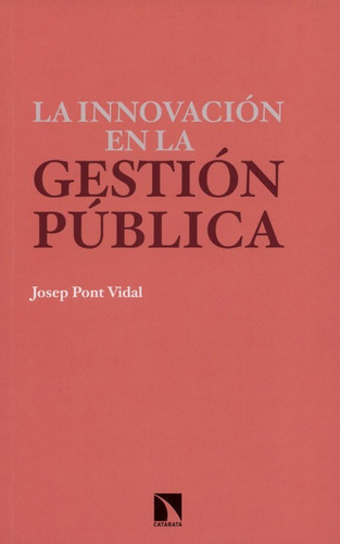 La Innovacion En La Gestion Publica, De Pont Vidal, Josep. Editorial Los Libros De La Catarata, Tapa Blanda, Edición 1 En Español, 2017