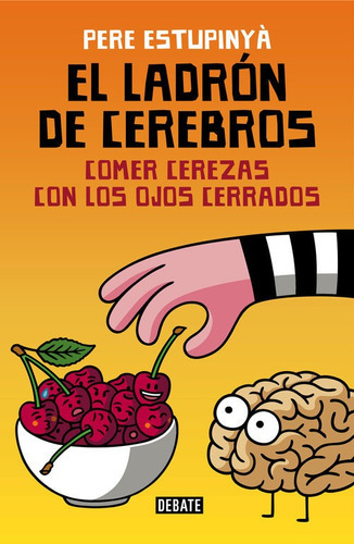 El Ladrãâ³n De Cerebros. Comer Cerezas Con Los Ojos Cerrados, De Estupinyà, Pere. Editorial Debate, Tapa Blanda En Español