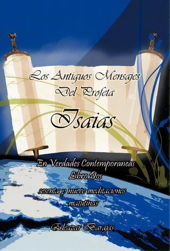 Los Antiguos Mensajes Del Profeta Isaias En Verdades Contemporaneas, De Eleazar Barajas. Editorial Palibrio, Tapa Dura En Inglés