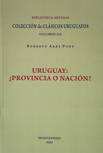 Uruguay ¿provincia O Nación?, De Roberto Ares Pons. Editorial Colección De Clasicos Uruguayos, Tapa Blanda En Español