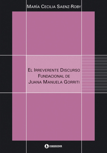 Irreverente Discurso Fundacional De Juana Manuela Gorriti, El, De María Cecilia Saenz Roby. Editorial Corregidor, Edición 1 En Español