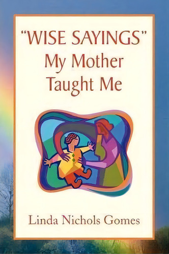 ''wise Sayings'' My Mother Taught Me, De Linda Nichols Gomes. Editorial Xlibris Corporation, Tapa Blanda En Inglés