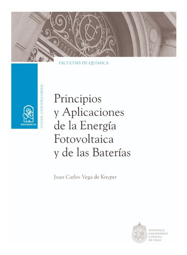 Principios Y Aplicaciones De La Energía Fotovoltaica Y De Las Baterías, De Vega, Juan Carlos. Editorial Ediciones Uc, Tapa Blanda, Edición 1 En Español