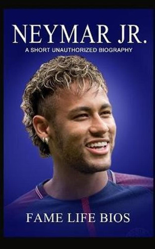 Libro Neymar Jr : A Short Unauthorized Biography - Fame L...