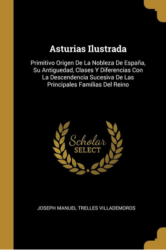 Libro: Asturias Ilustrada: Primitivo Origen De La Nobleza De