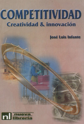 Competitividad: Creatividad E Innovacion - Jose Luis Infante