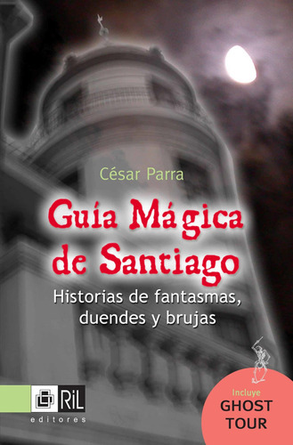 Guía Mágica De Santiago: Historias De Fantasmas, Duendes Y B, De César Parra. Editorial Ril Editores, Tapa Blanda En Español