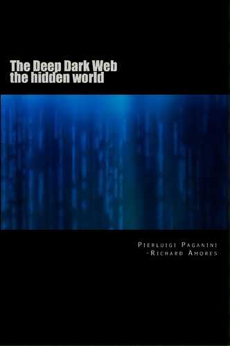 The Deep Dark Web : The Hidden World, De Peirluigi Paganini. Editorial Createspace Independent Publishing Platform, Tapa Blanda En Inglés, 2012