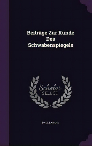 Beitrãâ¤ge Zur Kunde Des Schwabenspiegels, De Laband, Paul. Editorial Palala Pr, Tapa Dura En Inglés