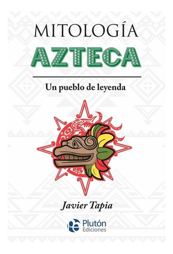 Libro Mitología Azteca: Un Pueblo De Leyenda. Javier Tapia