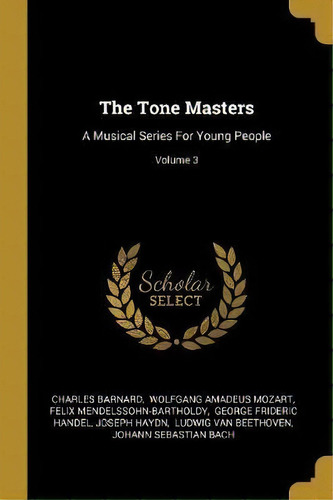 The Tone Masters : A Musical Series For Young People; Volume 3, De Charles Barnard. Editorial Wentworth Press, Tapa Blanda En Inglés