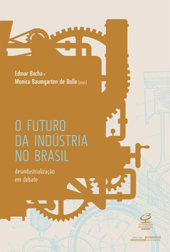 O futuro da indústria no Brasil: Desindustrialização em debate: Desindustrialização em debate, de Bacha, Edmar. Editora José Olympio Ltda., capa mole em português, 2013