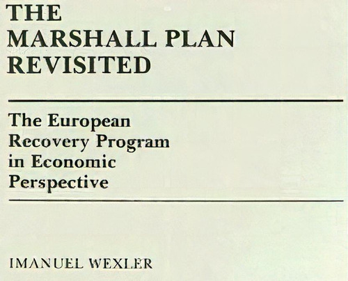 The Marshall Plan Revisited : The European Recovery Program In Economic Perspective, De Imanuel Wexler. Editorial Abc-clio, Tapa Dura En Inglés