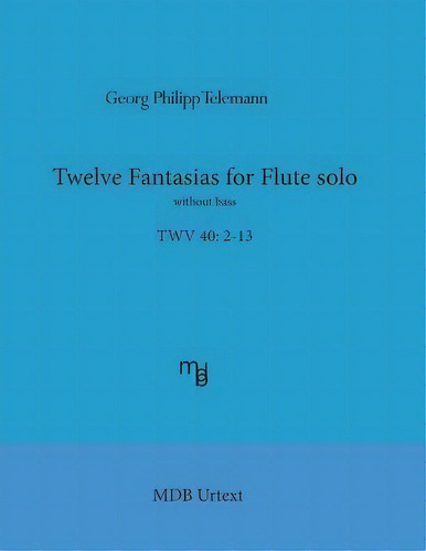 Telemann Twelve Fantasias For Flute Solo Without Bass (mdb Urtext), De Georg Philipp Telemann. Editorial Createspace Independent Publishing Platform, Tapa Blanda En Inglés, 2017