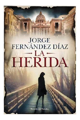 Herida, La, De Fernández Díaz, Jorge. Editorial Planeta, Tapa Blanda, Edición 1 En Español