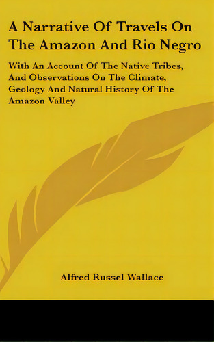 A Narrative Of Travels On The Amazon And Rio Negro: With An Account Of The Native Tribes, And Obs..., De Wallace, Alfred Russel. Editorial Kessinger Pub Llc, Tapa Dura En Inglés