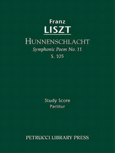 Hunnenschlacht (symphonic Poem No. 11), S. 105 - Study Score, De Franz Liszt. Editorial Petrucci Library Press, Tapa Blanda En Inglés