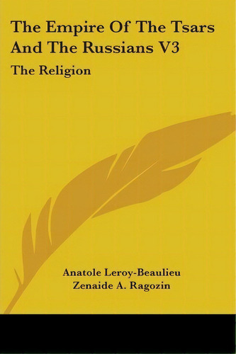 The Empire Of The Tsars And The Russians V3 : The Religion, De Anatole Leroy-beaulieu. Editorial Kessinger Publishing En Inglés