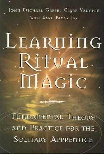 Learning Ritual Magic : Fundamental Theories And Practices For The Solitary Apprentice, De John Michael Greer. Editorial Red Wheel/weiser, Tapa Blanda En Inglés