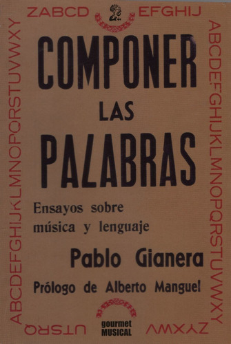 Componer Las Palabras - Ensayos Sobre Musica Y Lengiaje, De Gianera, Pablo. Editorial Gourmet Musical Ediciones, Tapa Blanda En Español, 2018