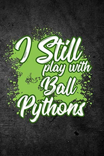 I Still Play With Ball Pythons Funny Reptile Journal For Pet