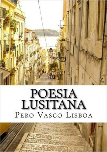 Poesia Lusitana, De Pero Vasco Lisboa. Série Não Aplicável, Vol. 1. Editora Clube De Autores, Capa Mole, Edição 1 Em Português, 2015