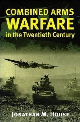 Combined Arms Warfare In The Twentieth Century - Jonathan...