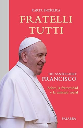 Fratelli tutti : carta encíclica sobre la fraternidad y la amistad social, de Papa Francisco. Editorial Ediciones Palabra, S.A. en español