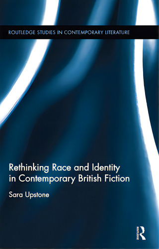 Rethinking Race And Identity In Contemporary British Fiction, De Upstone, Sara. Editorial Routledge, Tapa Blanda En Inglés