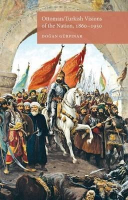 Ottoman/turkish Visions Of The Nation, 1860-1950 - D. Gã¼...