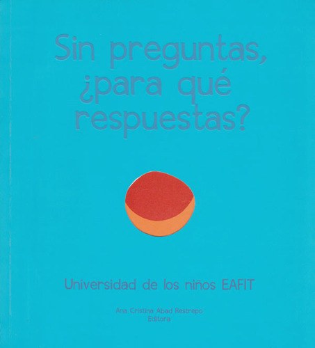 Sin Preguntas, ¿para Qué Respuestas?., De Varios Es, Ana Cristina Abad Restrepo. Editorial U. Eafit, Tapa Blanda, Edición 2014 En Español