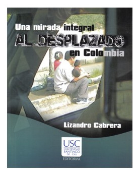 Una Mirada Integral Al Desplazado En Colombia