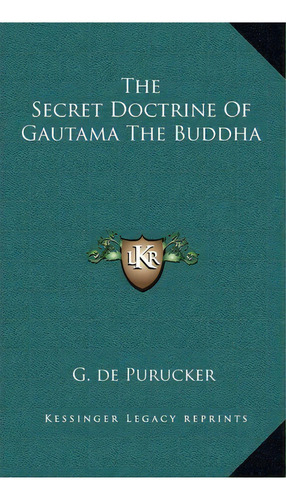 The Secret Doctrine Of Gautama The Buddha, De G De Purucker. Editorial Kessinger Publishing, Tapa Dura En Inglés