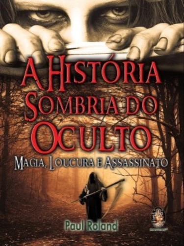 A História Sombria Do Oculto: Magia, Loucura E Assassinato, De Roland, Paul. Editora Madras, Capa Mole Em Português