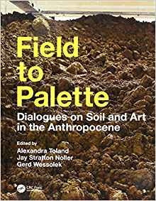 Field To Palette Dialogues On Soil And Art In The Anthropoce